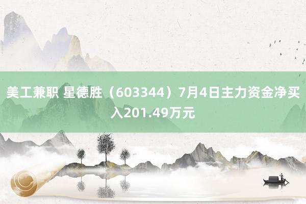 美工兼职 星德胜（603344）7月4日主力资金净买入201.49万元