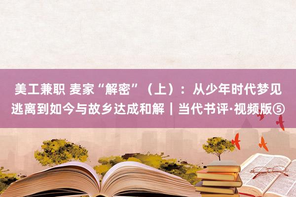 美工兼职 麦家“解密”（上）：从少年时代梦见逃离到如今与故乡达成和解｜当代书评·视频版⑤